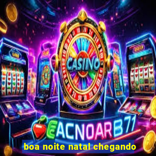 boa noite natal chegando